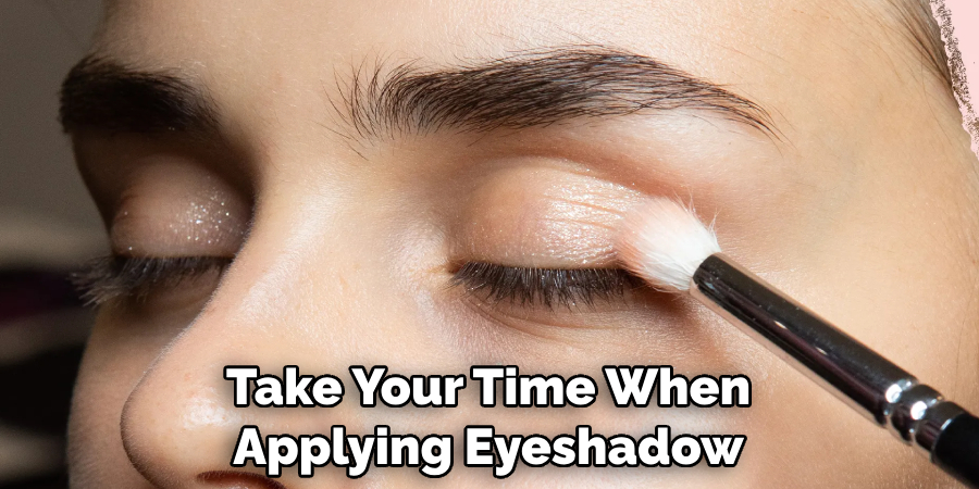 Take Your Time When Applying Eyeshadow