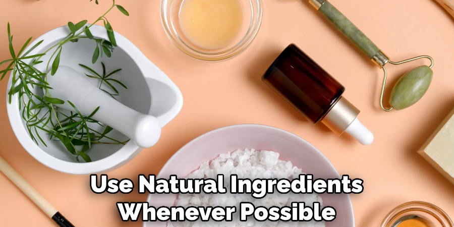 use natural ingredients whenever possible