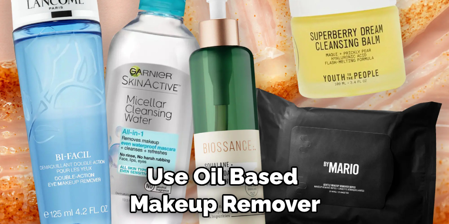 Use Oil Based Makeup Remover