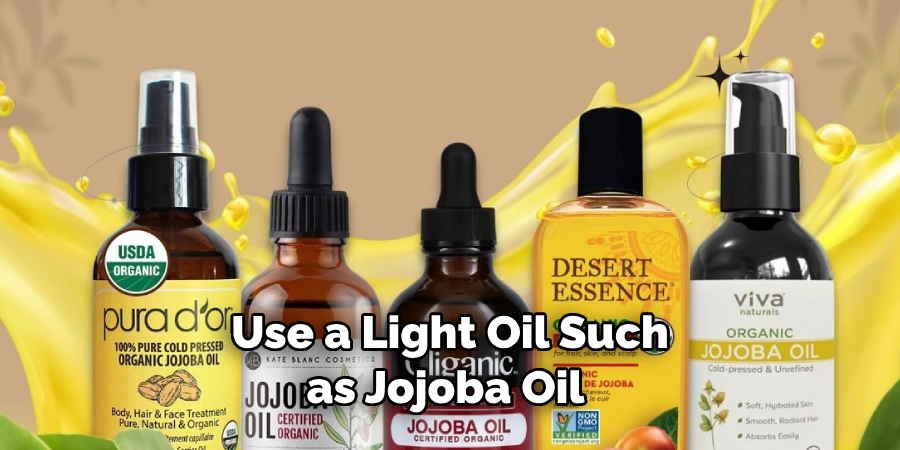 Use a Light Oil Such as Jojoba Oil 