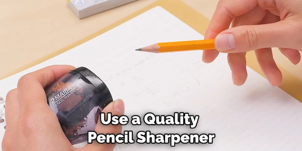 use a quality pencil sharpener