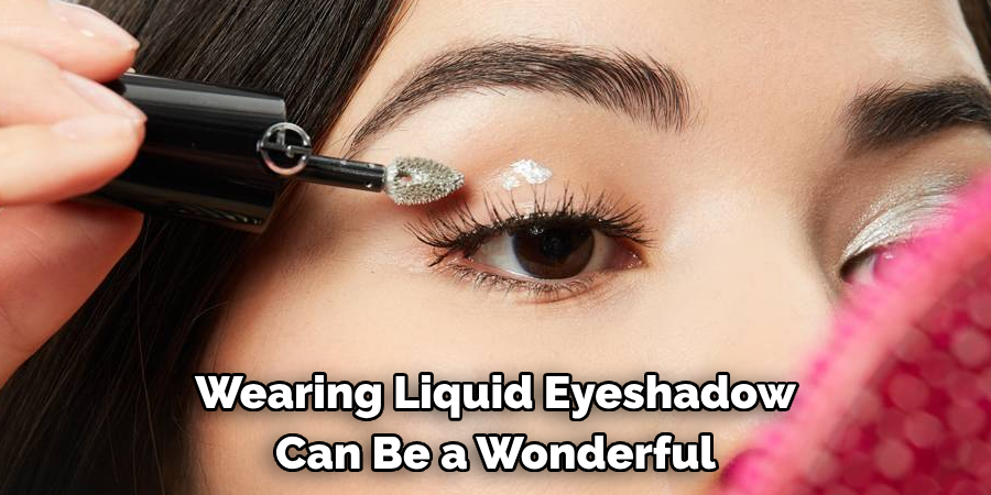 Wearing Liquid Eyeshadow 
Can Be a Wonderful