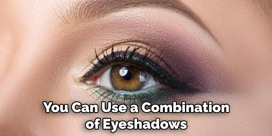 You Can Use a Combination of Eyeshadows
