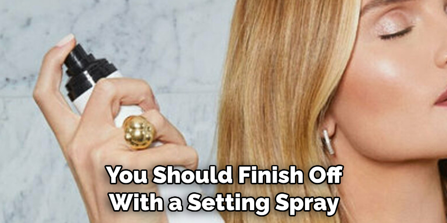 you should finish off with a setting spray