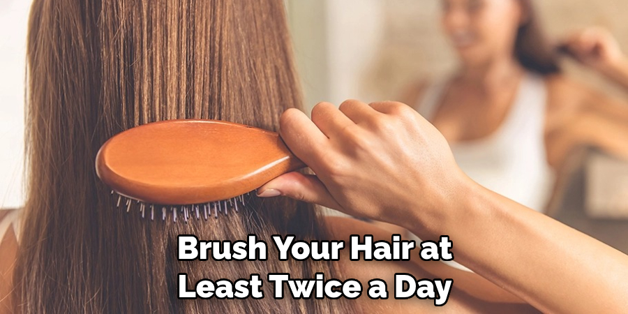 Brush Your Hair at Least Twice a Day