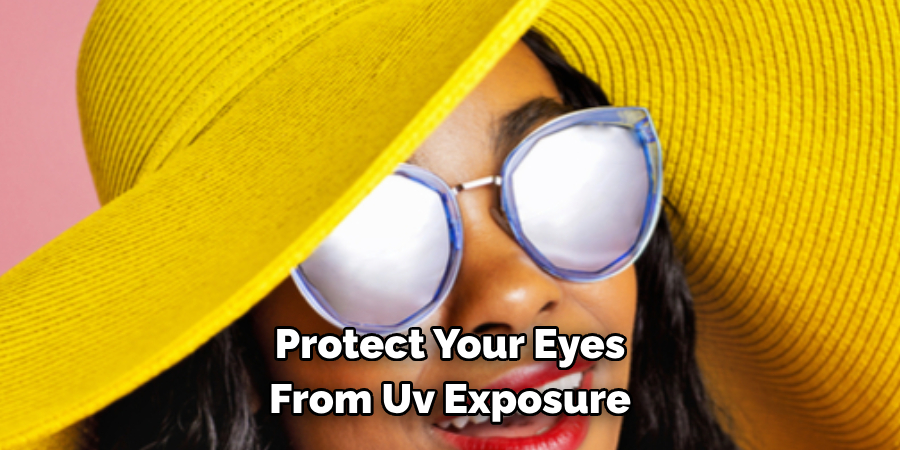 Protect Your Eyes 
From Uv Exposure