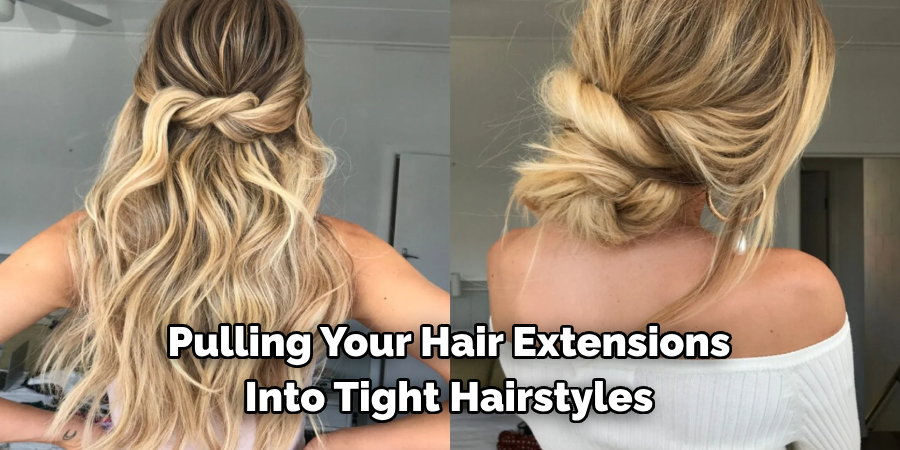 Pulling Your Hair Extensions 
Into Tight Hairstyles