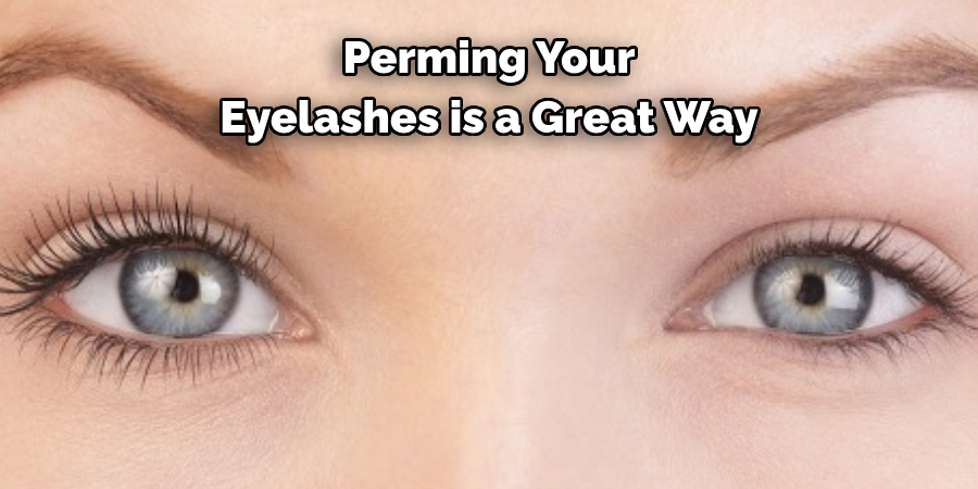 Perming Your 
Eyelashes is a Great Way