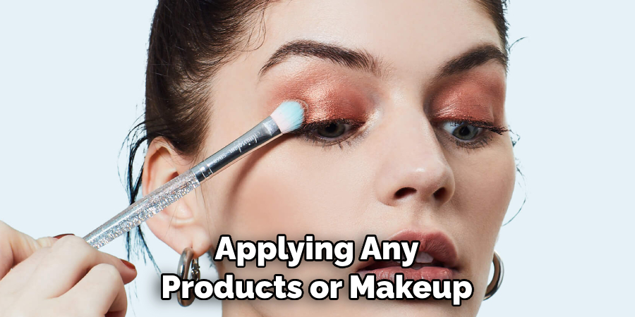 Applying Any Products or Makeup