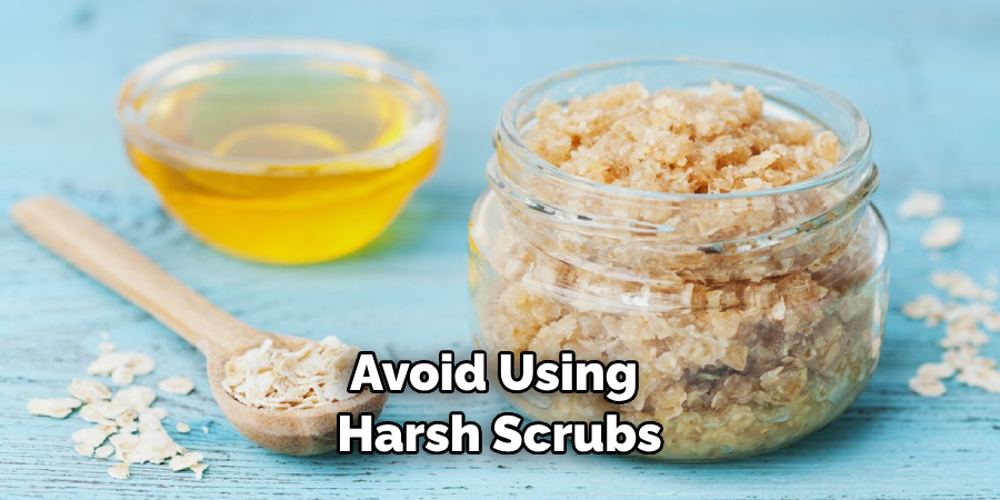 Avoid Using Harsh Scrubs