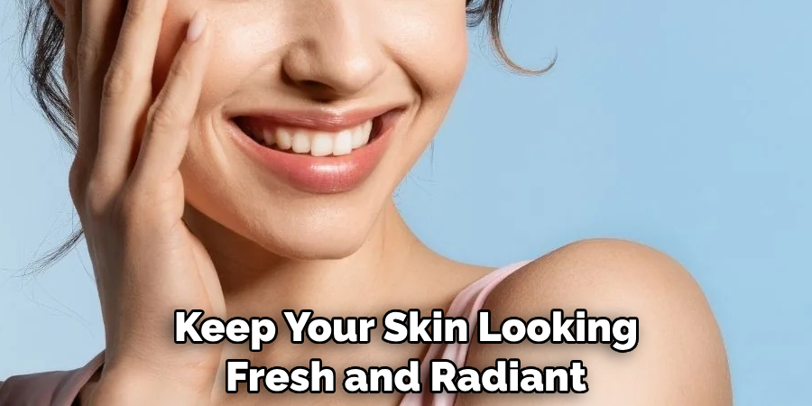 Keep Your Skin Looking Fresh and Radiant