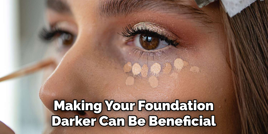 Making Your Foundation Darker Can Be Beneficial