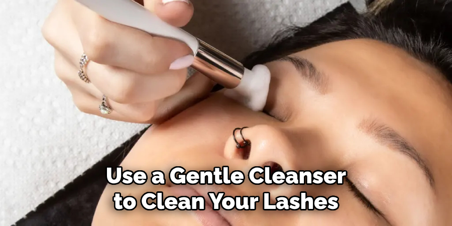 Use a Gentle Cleanser to Clean Your Lashes