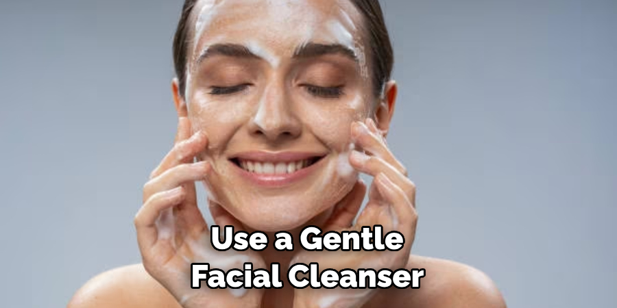 Use a Gentle Facial Cleanser 