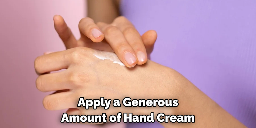 Apply a Generous
Amount of Hand Cream