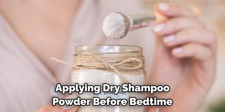 Applying Dry Shampoo 
Powder Before Bedtime