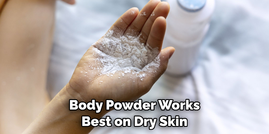 Body Powder Works Best on Dry Skin