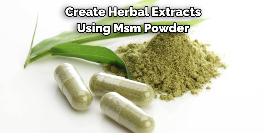 Create Herbal Extracts 
Using Msm Powder