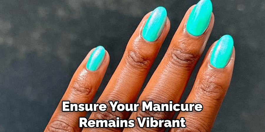 Ensure Your Manicure Remains Vibrant