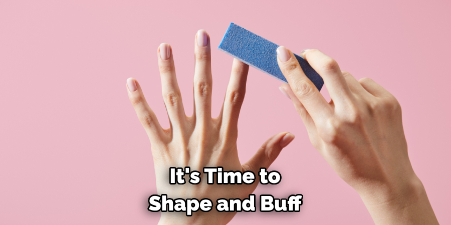  It's Time to 
Shape and Buff