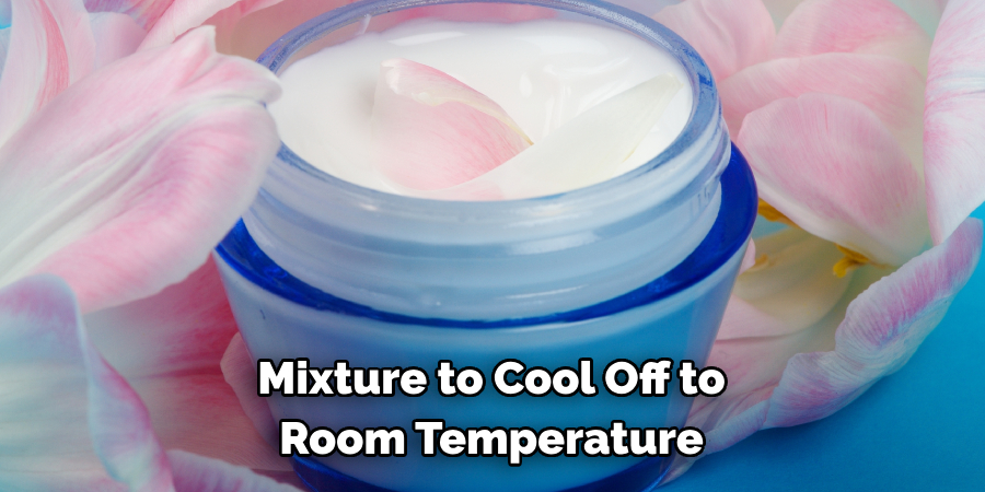 Mixture to Cool Off to 
Room Temperature