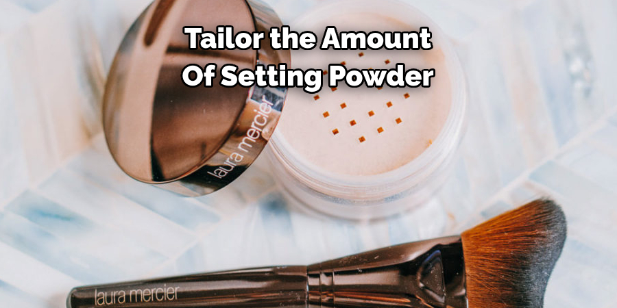 Tailor the Amount
Of Setting Powder