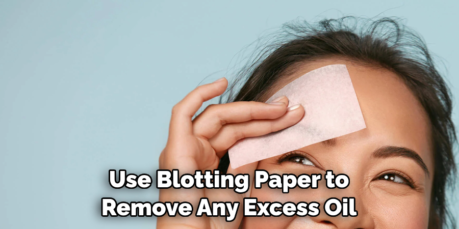 Use Blotting Paper to Remove Any Excess Oil