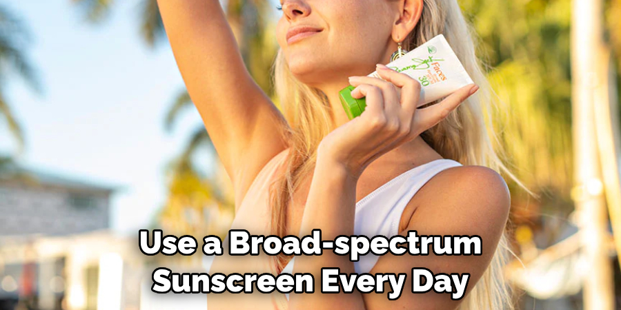 Use a Broad-spectrum Sunscreen Every Day