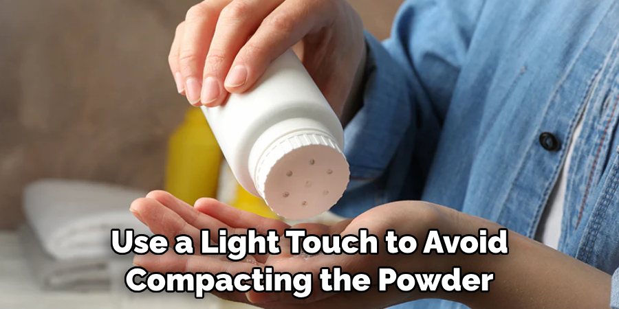 Use a Light Touch to Avoid Compacting the Powder