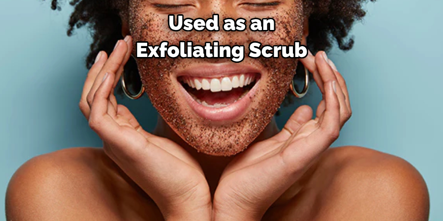 Used as an 
Exfoliating Scrub