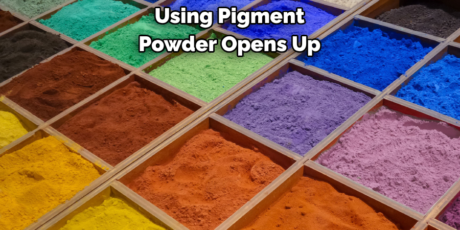 Using Pigment 
Powder Opens Up