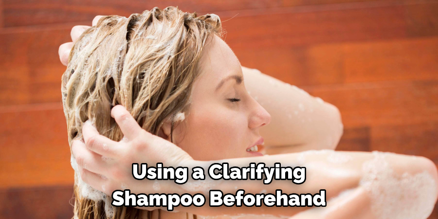 Using a Clarifying
Shampoo Beforehand