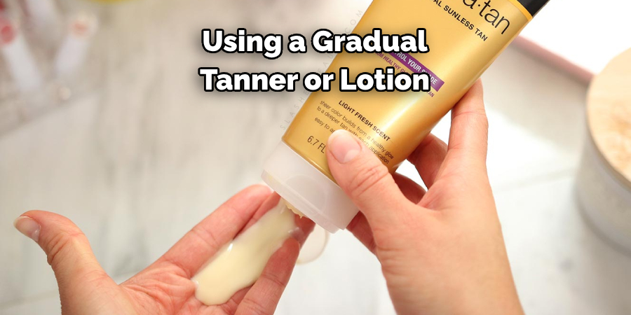 Using a Gradual
Tanner or Lotion