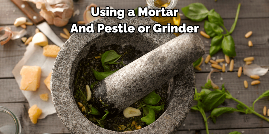 Using a Mortar 
And Pestle or Grinder