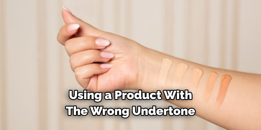 Using a Product With 
The Wrong Undertone