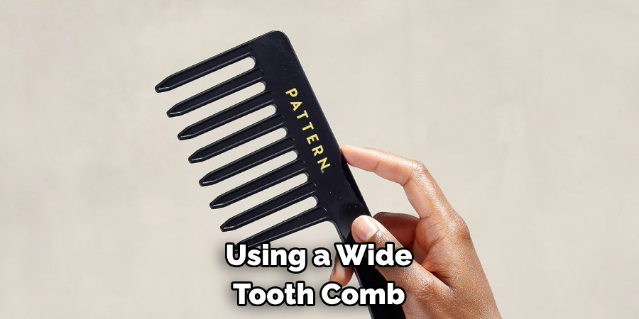 Using a Wide
Tooth Comb