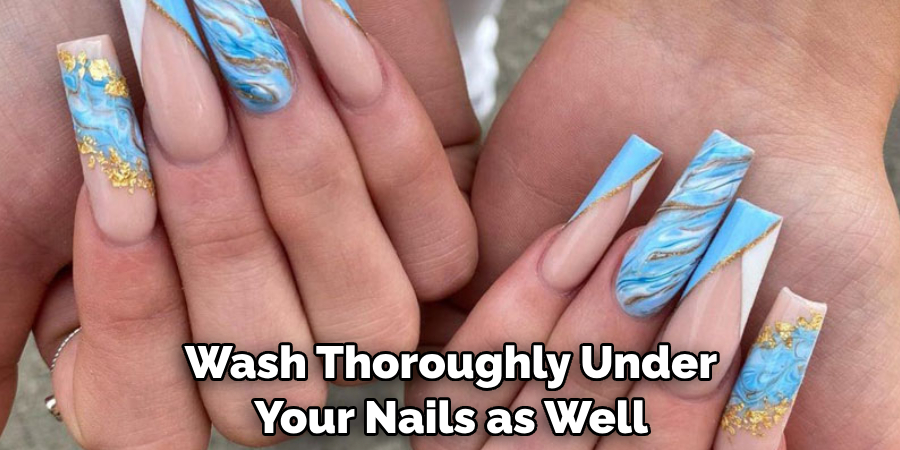 Wash Thoroughly Under Your Nails as Well