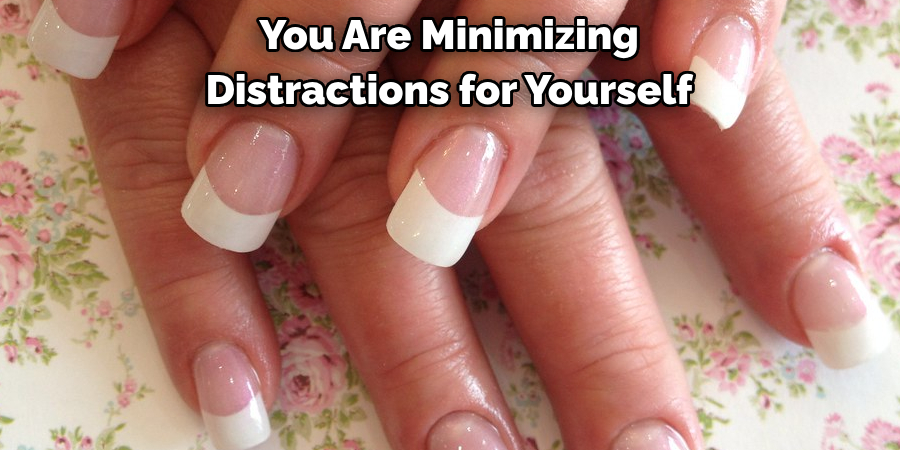 You Are Minimizing 
Distractions for Yourself