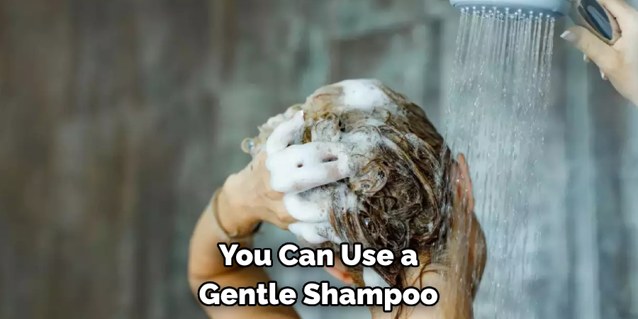 You Can Use a 
Gentle Shampoo