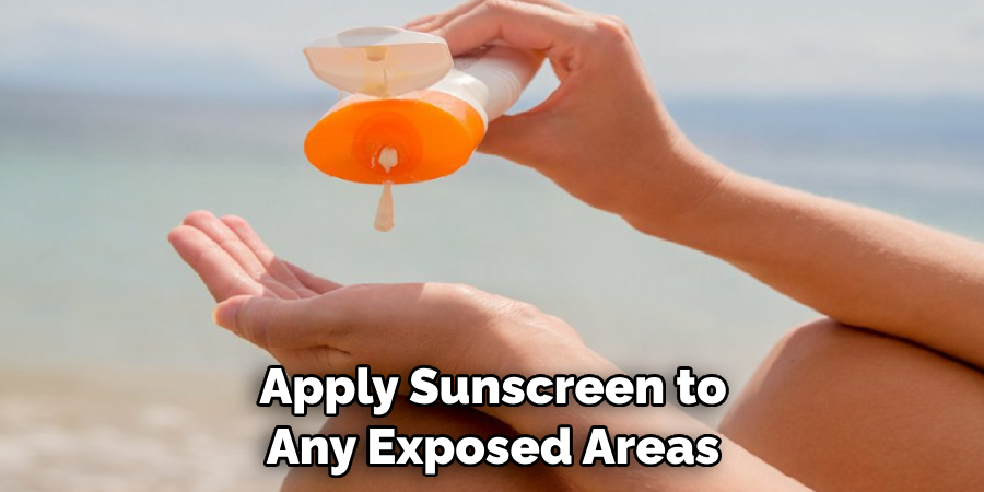 Apply Sunscreen to Any Exposed Areas