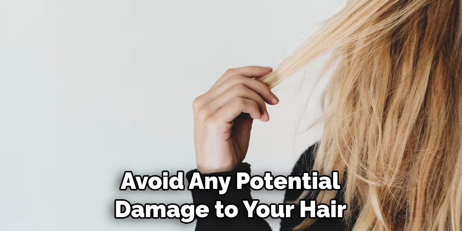 Avoid Any Potential Damage to Your Hair