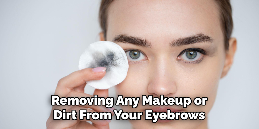 Removing Any Makeup or Dirt From Your Eyebrows