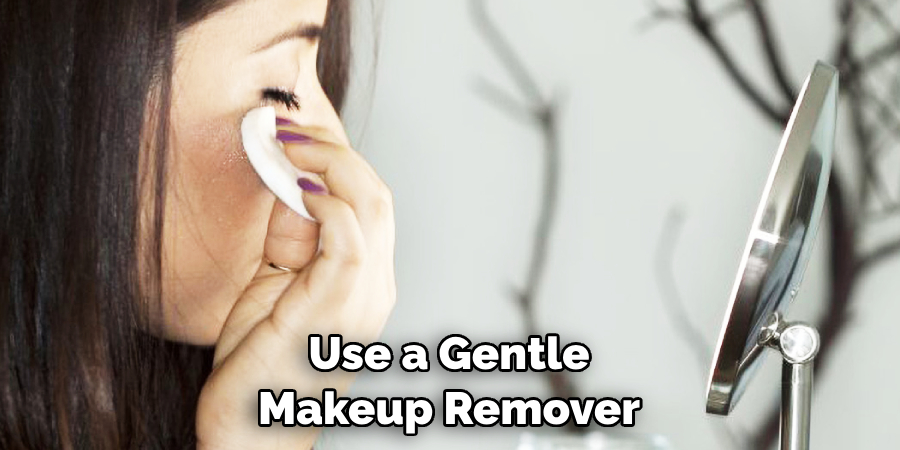 Use a Gentle Makeup Remover