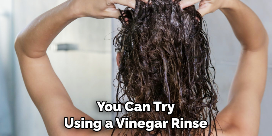 You Can Try Using a Vinegar Rinse