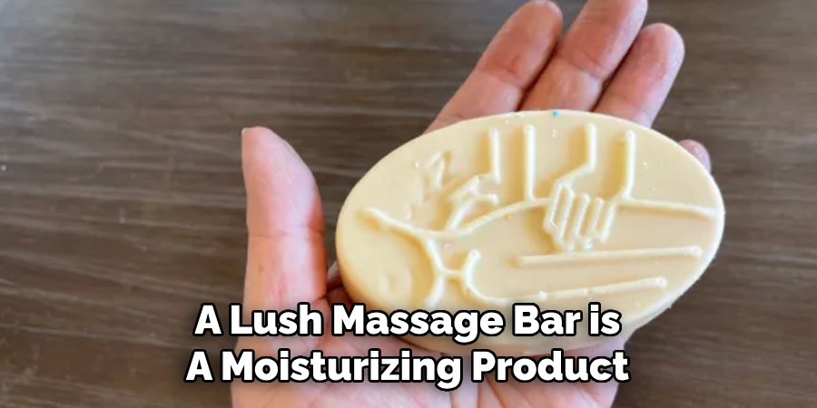 A Lush Massage Bar is
A Moisturizing Product