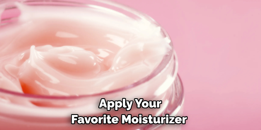 Apply Your Favorite Moisturizer