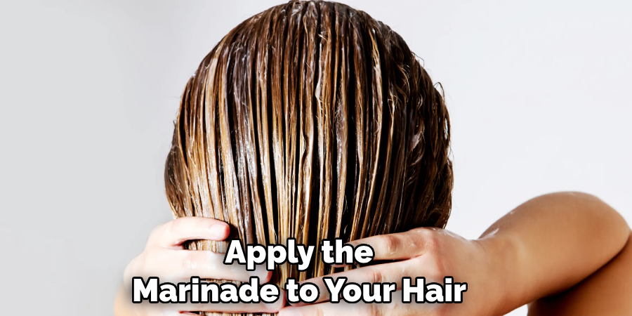 Apply the Marinade to Your Hair
