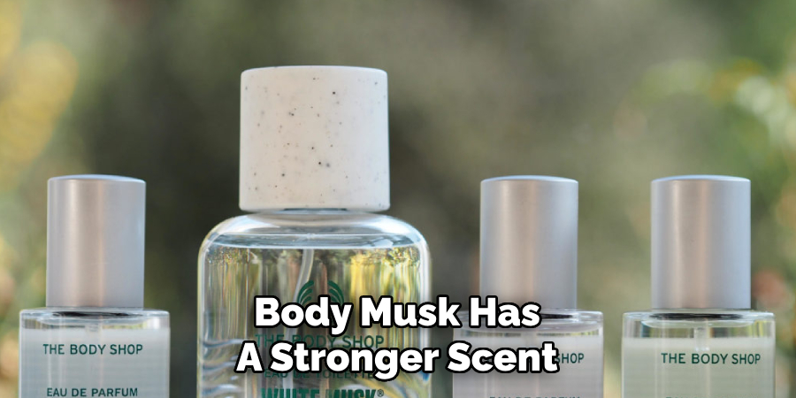 Body Musk Has 
A Stronger Scent