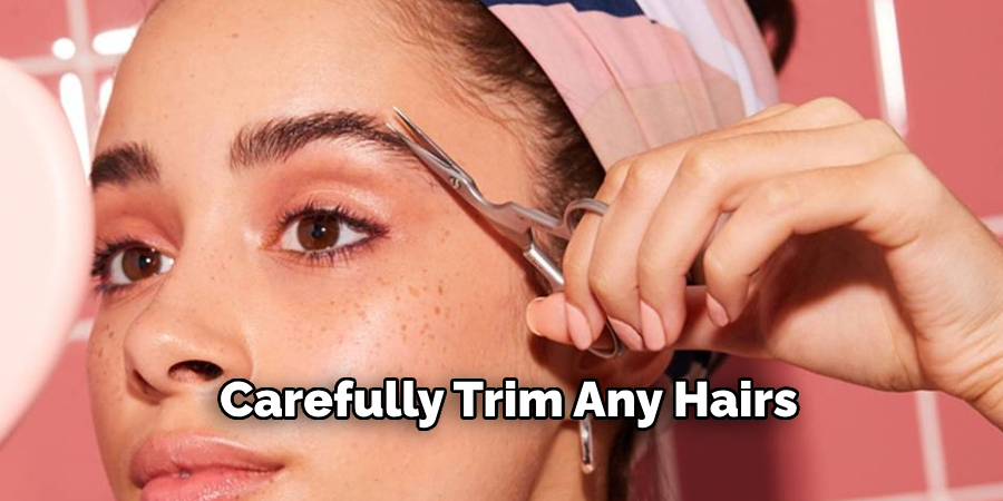 Carefully Trim Any Hairs