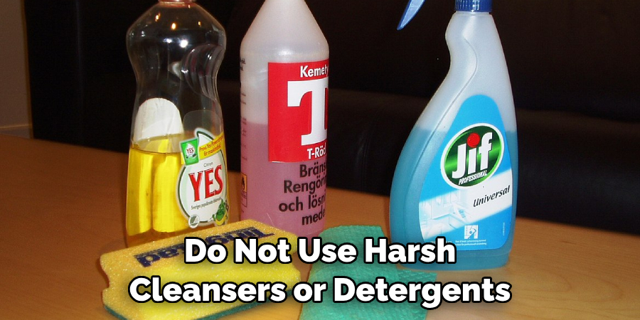 Do Not Use Harsh Cleansers or Detergents